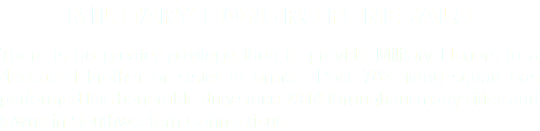 MILITARY HONORS FUNERALS There is no greater privilege then to provide Military Honors to a deceased brother or sister in arms. Post 78’s firing squad has performed this honorable duty since 2014 throughout many cities and towns in Southwestern Connecticut. 